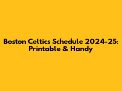 Boston Celtics Schedule 2024-25: Printable & Handy