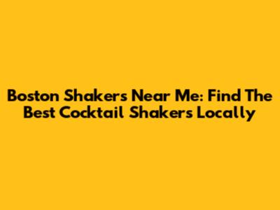 Boston Shakers Near Me: Find The Best Cocktail Shakers Locally