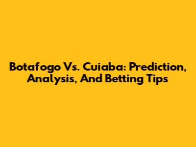 Botafogo Vs. Cuiaba: Prediction, Analysis, And Betting Tips