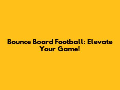 Bounce Board Football: Elevate Your Game!