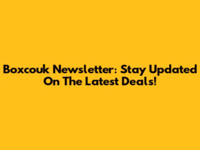 Boxcouk Newsletter: Stay Updated On The Latest Deals!