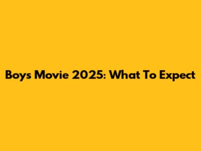 Boys Movie 2025: What To Expect