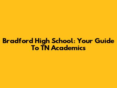 Bradford High School: Your Guide To TN Academics