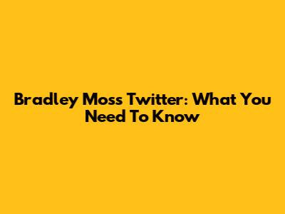 Bradley Moss Twitter: What You Need To Know