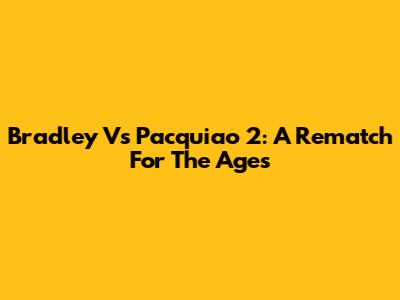 Bradley Vs Pacquiao 2: A Rematch For The Ages