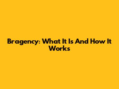 Bragency: What It Is And How It Works