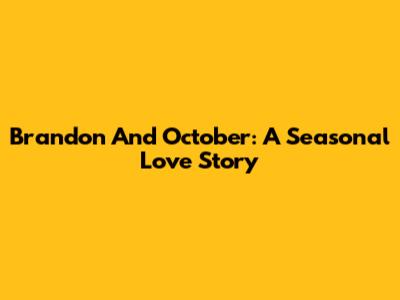 Brandon And October: A Seasonal Love Story
