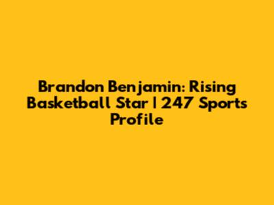 Brandon Benjamin: Rising Basketball Star | 247 Sports Profile
