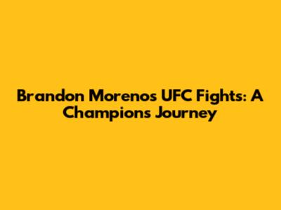 Brandon Moreno's UFC Fights: A Champion's Journey