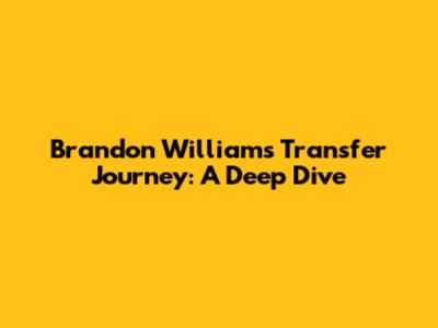 Brandon Williams' Transfer Journey: A Deep Dive
