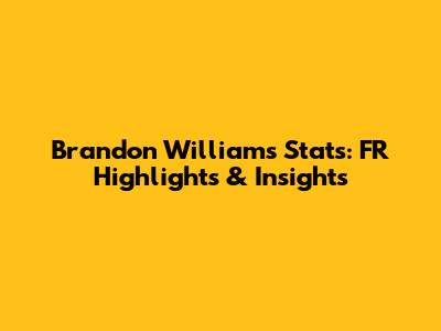 Brandon Williams Stats: FR Highlights & Insights