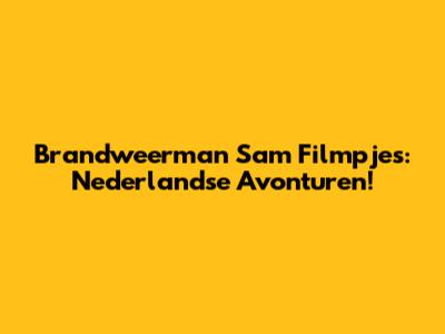 Brandweerman Sam Filmpjes: Nederlandse Avonturen!