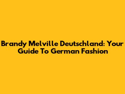 Brandy Melville Deutschland: Your Guide To German Fashion