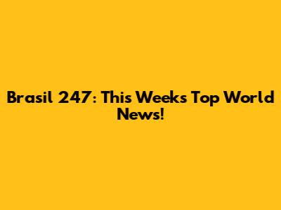 Brasil 247: This Week's Top World News!