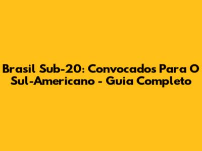 Brasil Sub-20: Convocados Para O Sul-Americano - Guia Completo