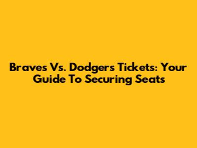 Braves Vs. Dodgers Tickets: Your Guide To Securing Seats