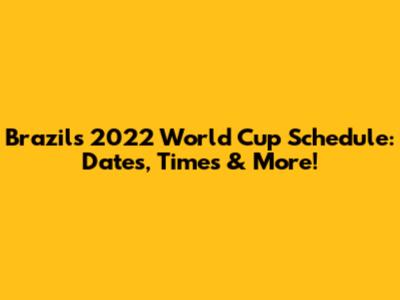 Brazil's 2022 World Cup Schedule: Dates, Times & More!