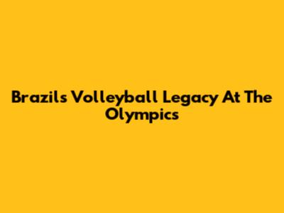 Brazil's Volleyball Legacy At The Olympics
