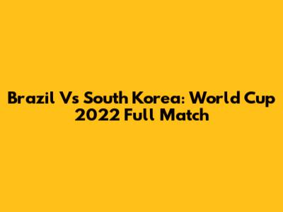Brazil Vs South Korea: World Cup 2022 Full Match
