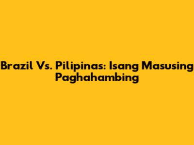 Brazil Vs. Pilipinas: Isang Masusing Paghahambing