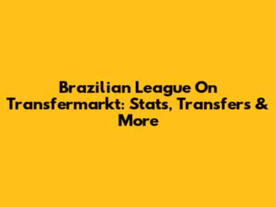Brazilian League On Transfermarkt: Stats, Transfers & More
