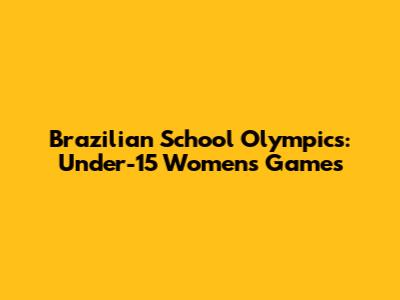 Brazilian School Olympics: Under-15 Women's Games