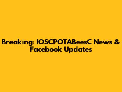 Breaking: IOSCPOTABeesC News & Facebook Updates