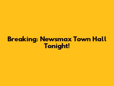 Breaking: Newsmax Town Hall Tonight!