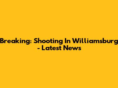 Breaking: Shooting In Williamsburg - Latest News