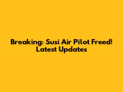 Breaking: Susi Air Pilot Freed! Latest Updates