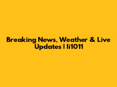 Breaking News, Weather & Live Updates | Ii1011