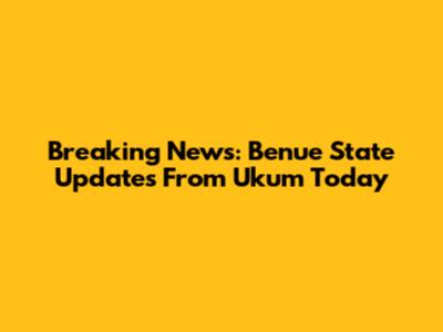 Breaking News: Benue State Updates From Ukum Today