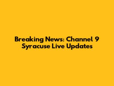 Breaking News: Channel 9 Syracuse Live Updates