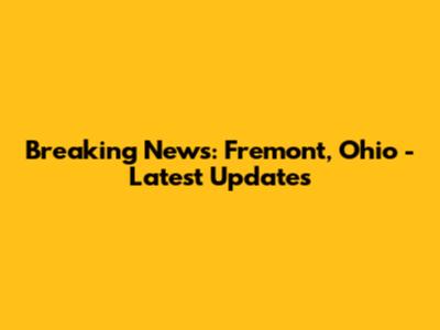 Breaking News: Fremont, Ohio - Latest Updates