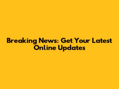 Breaking News: Get Your Latest Online Updates