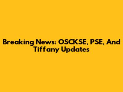 Breaking News: OSCKSE, PSE, And Tiffany Updates