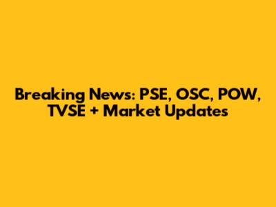 Breaking News: PSE, OSC, POW, TVSE + Market Updates