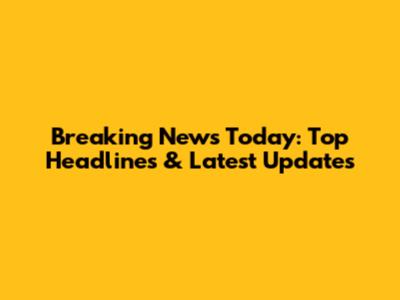 Breaking News Today: Top Headlines & Latest Updates