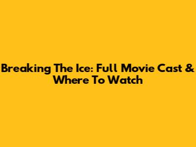 Breaking The Ice: Full Movie Cast & Where To Watch