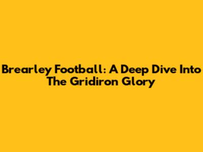 Brearley Football: A Deep Dive Into The Gridiron Glory