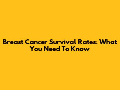 Breast Cancer Survival Rates: What You Need To Know
