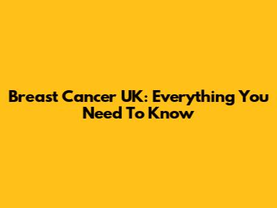 Breast Cancer UK: Everything You Need To Know