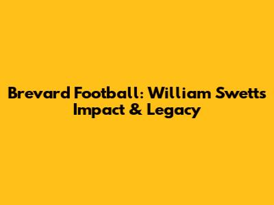 Brevard Football: William Swett's Impact & Legacy