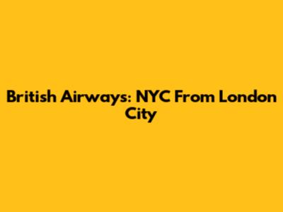 British Airways: NYC From London City