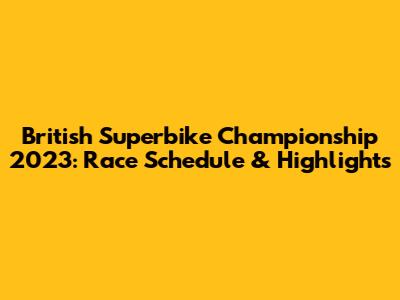 British Superbike Championship 2023: Race Schedule & Highlights