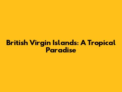 British Virgin Islands: A Tropical Paradise