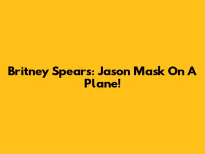 Britney Spears: Jason Mask On A Plane!