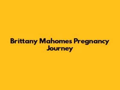 Brittany Mahomes' Pregnancy Journey