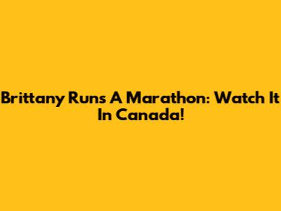 Brittany Runs A Marathon: Watch It In Canada!