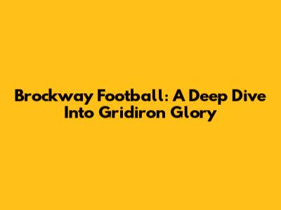 Brockway Football: A Deep Dive Into Gridiron Glory